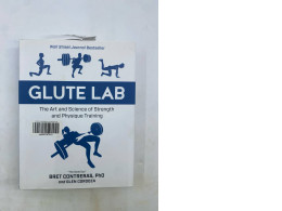 Glute Lab: The Art and Science of Strength and Physique Training by Bret Contreras, PhD, and Glen Cordoza. Glute Lab: The Art and Science of Strength and Physique Training by Bret Contreras, PhD, and Glen Cordoza.